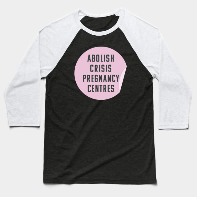 Abolish Crisis Pregnancy Centres - They're Anti Abortion Baseball T-Shirt by Football from the Left